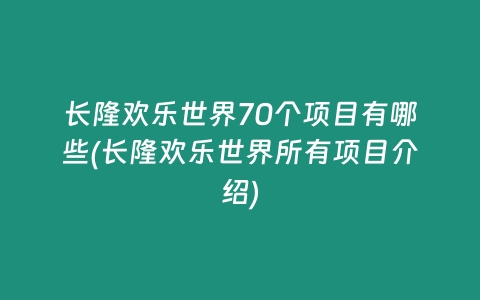 长隆欢乐世界70个项目有哪些(长隆欢乐世界所有项目介绍)