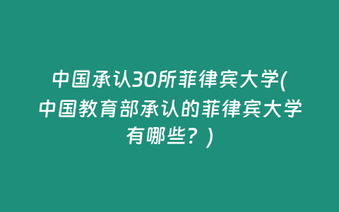 中国承认30所菲律宾大学(中国教育部承认的菲律宾大学有哪些？)