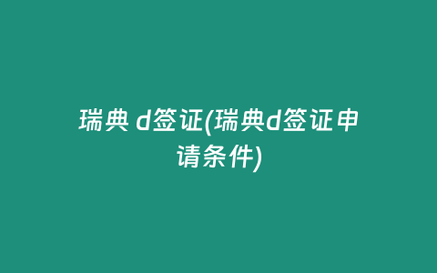 瑞典 d签证(瑞典d签证申请条件)