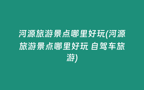 河源旅游景点哪里好玩(河源旅游景点哪里好玩 自驾车旅游)