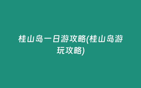 桂山岛一日游攻略(桂山岛游玩攻略)
