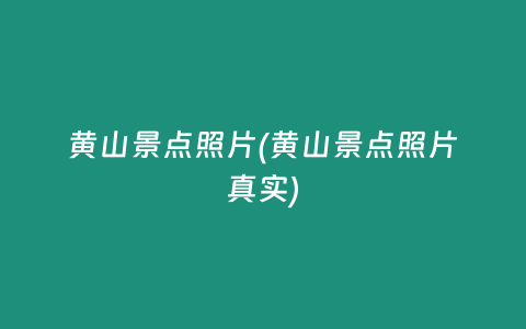黄山景点照片(黄山景点照片真实)