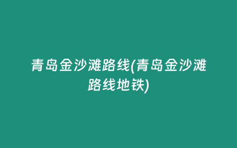 青岛金沙滩路线(青岛金沙滩路线地铁)