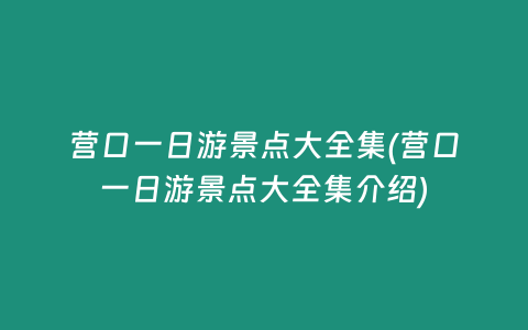营口一日游景点大全集(营口一日游景点大全集介绍)