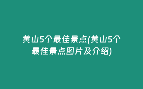 黄山5个最佳景点(黄山5个最佳景点图片及介绍)