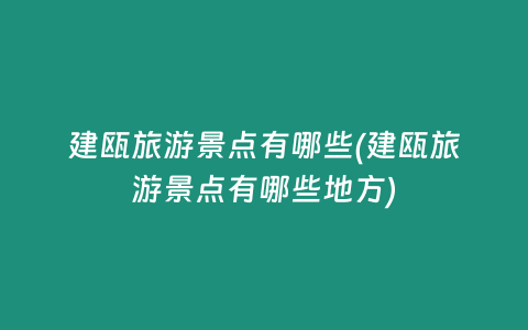 建瓯旅游景点有哪些(建瓯旅游景点有哪些地方)