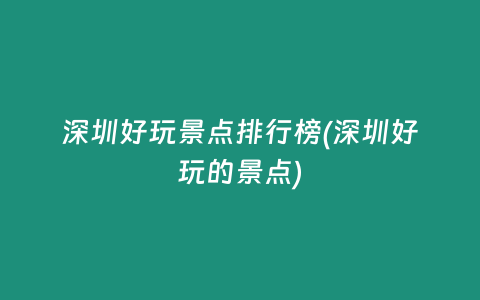 深圳好玩景点排行榜(深圳好玩的景点)
