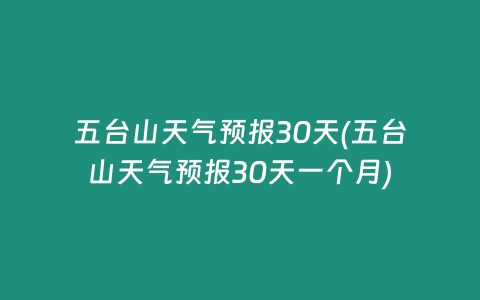 五台山天气预报30天(五台山天气预报30天一个月)