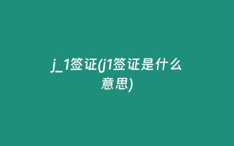 j_1签证(j1签证是什么意思)