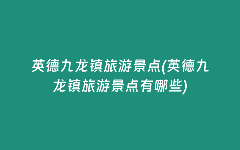 英德九龙镇旅游景点(英德九龙镇旅游景点有哪些)