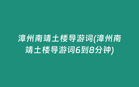 漳州南靖土楼导游词(漳州南靖土楼导游词6到8分钟)