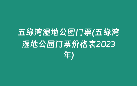 五缘湾湿地公园门票(五缘湾湿地公园门票价格表2023年)