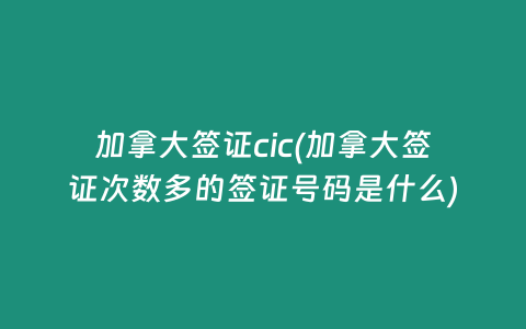 加拿大签证cic(加拿大签证次数多的签证号码是什么)