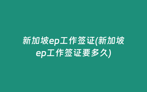 新加坡ep工作签证(新加坡ep工作签证要多久)