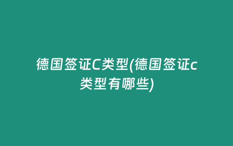 德国签证C类型(德国签证c类型有哪些)