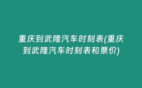 重庆到武隆汽车时刻表(重庆到武隆汽车时刻表和票价)