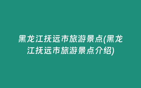 黑龙江抚远市旅游景点(黑龙江抚远市旅游景点介绍)