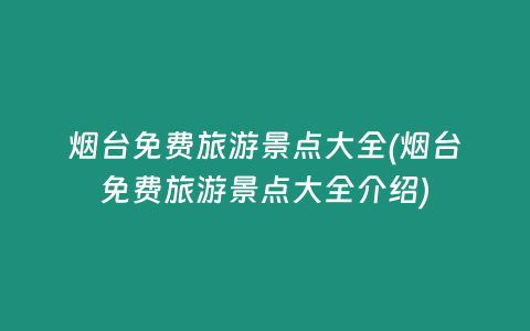 烟台免费旅游景点大全(烟台免费旅游景点大全介绍)