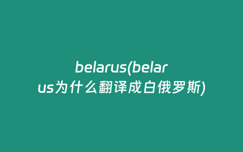 belarus(belarus为什么翻译成白俄罗斯)