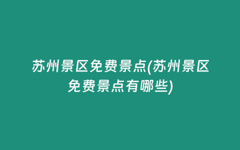 苏州景区免费景点(苏州景区免费景点有哪些)