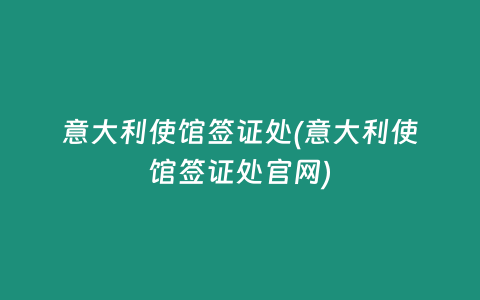 意大利使馆签证处(意大利使馆签证处官网)