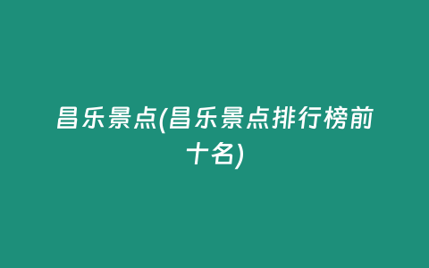 昌乐景点(昌乐景点排行榜前十名)