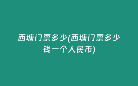 西塘门票多少(西塘门票多少钱一个人民币)