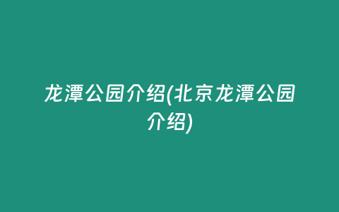 龙潭公园介绍(北京龙潭公园介绍)