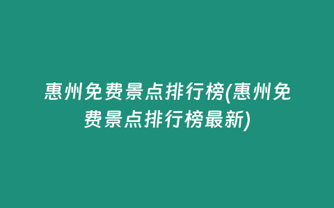 惠州免费景点排行榜(惠州免费景点排行榜最新)