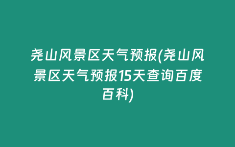 尧山风景区天气预报(尧山风景区天气预报15天查询百度百科)