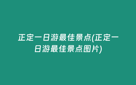 正定一日游最佳景点(正定一日游最佳景点图片)