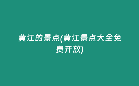 黄江的景点(黄江景点大全免费开放)