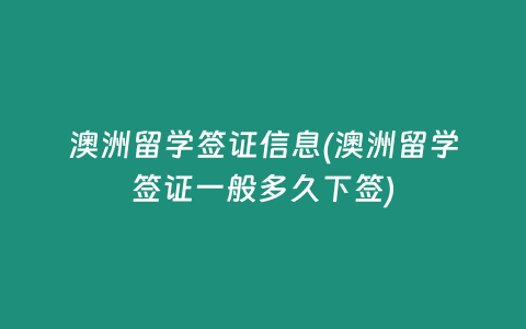 澳洲留学签证信息(澳洲留学签证一般多久下签)