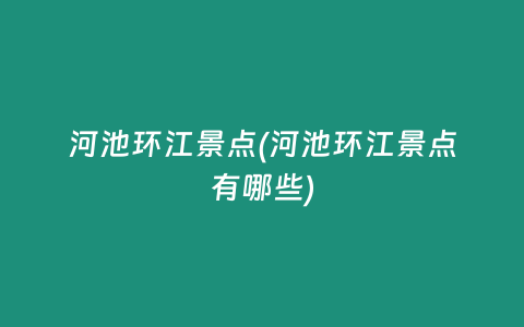 河池环江景点(河池环江景点有哪些)