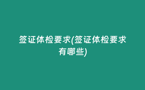 签证体检要求(签证体检要求有哪些)