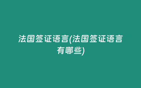 法国签证语言(法国签证语言有哪些)