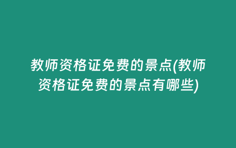 教师资格证免费的景点(教师资格证免费的景点有哪些)