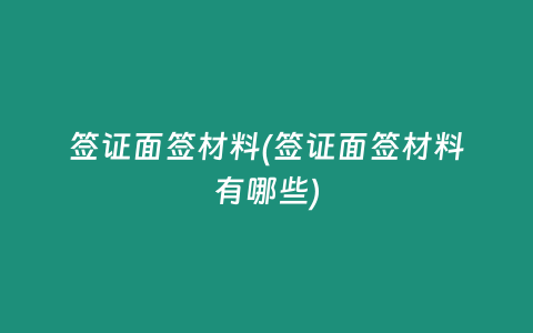 签证面签材料(签证面签材料有哪些)