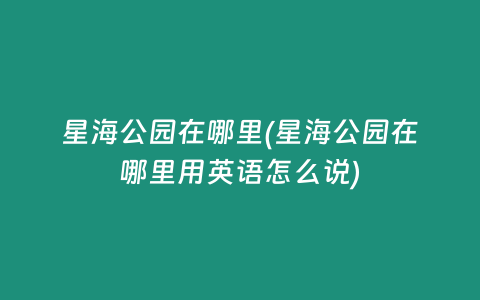 星海公园在哪里(星海公园在哪里用英语怎么说)
