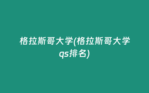 格拉斯哥大学(格拉斯哥大学qs排名)