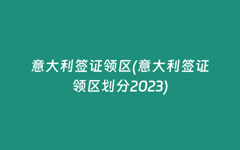 意大利签证领区(意大利签证领区划分2023)