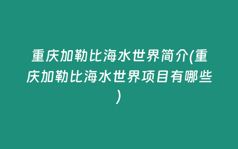 重庆加勒比海水世界简介(重庆加勒比海水世界项目有哪些)