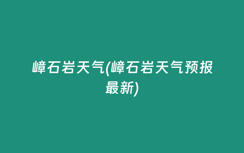 嶂石岩天气(嶂石岩天气预报最新)