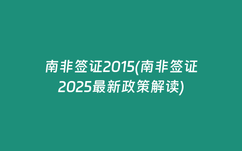 南非签证2015(南非签证2025最新政策解读)