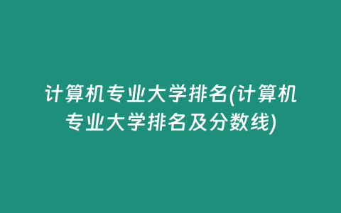 计算机专业大学排名(计算机专业大学排名及分数线)