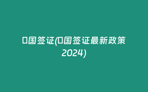 徳国签证(徳国签证最新政策2024)