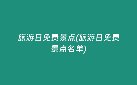 旅游日免费景点(旅游日免费景点名单)