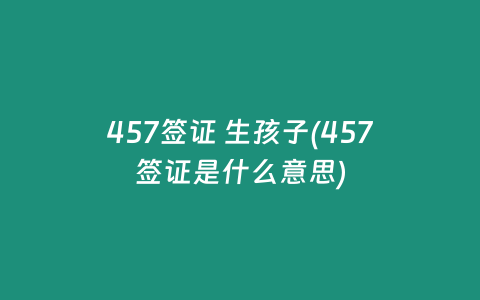 457签证 生孩子(457签证是什么意思)