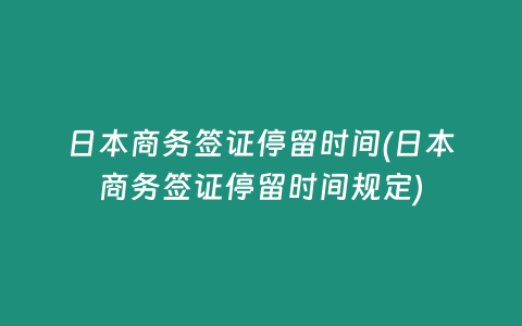 日本商务签证停留时间(日本商务签证停留时间规定)