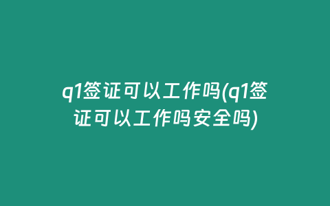q1签证可以工作吗(q1签证可以工作吗安全吗)